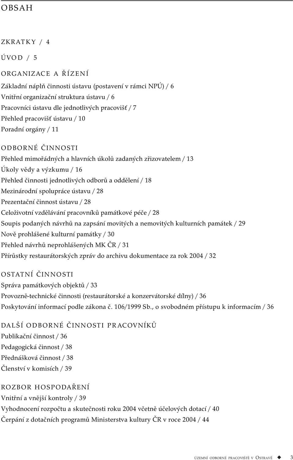 oddělení / 18 Mezinárodní spolupráce ústavu / 28 Prezentační činnost ústavu / 28 Celoživotní vzdělávání pracovníků památkové péče / 28 Soupis podaných návrhů na zapsání movitých a nemovitých