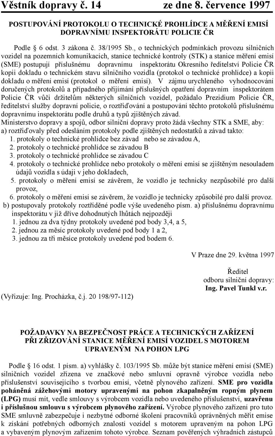 ředitelství Policie ČR kopii dokladu o technickém stavu silničního vozidla (protokol o technické prohlídce) a kopii dokladu o měření emisí (protokol o měření emisí).