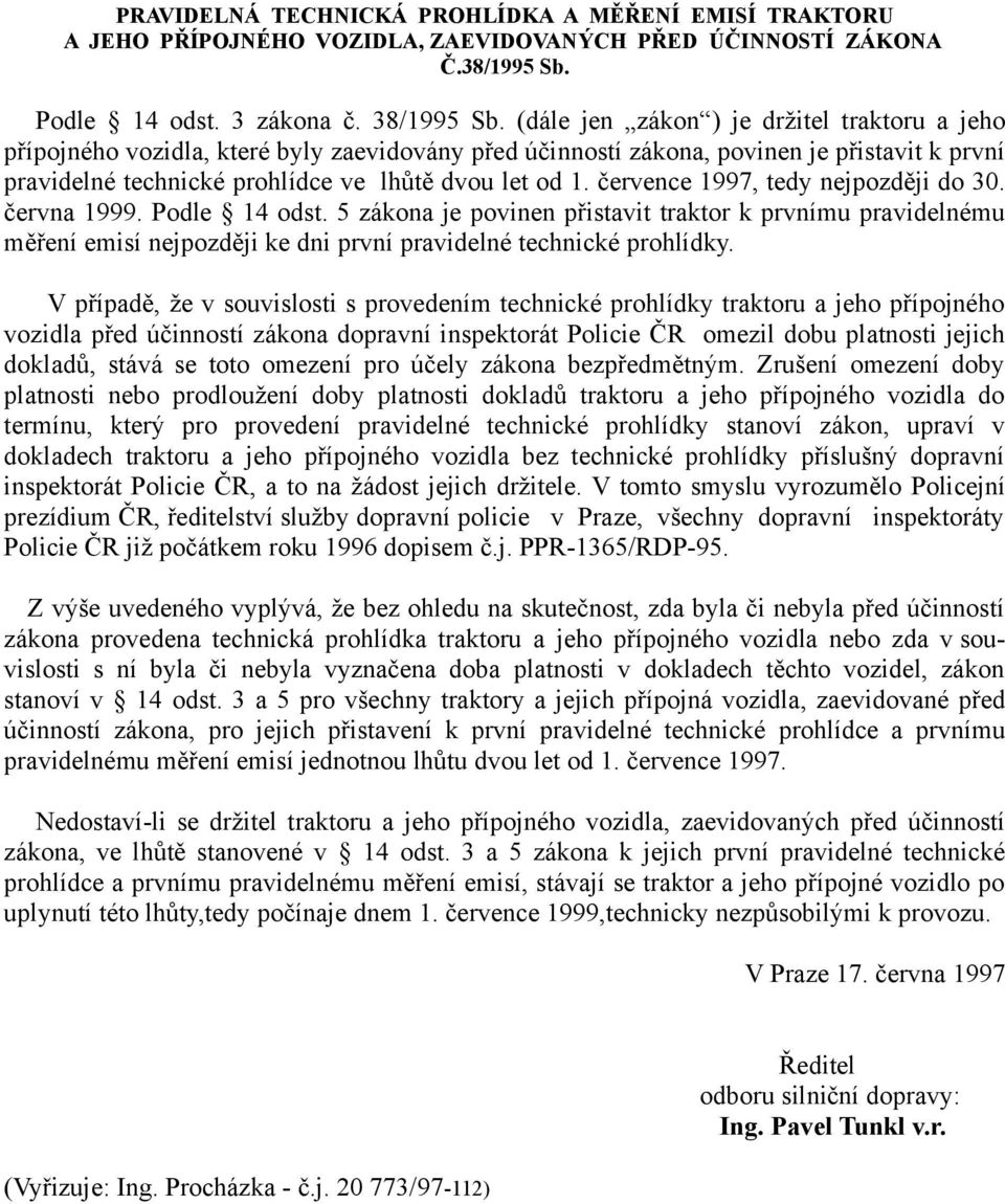 července 1997, tedy nejpozději do 30. června 1999. Podle 14 odst. 5 zákona je povinen přistavit traktor k prvnímu pravidelnému měření emisí nejpozději ke dni první pravidelné technické prohlídky.