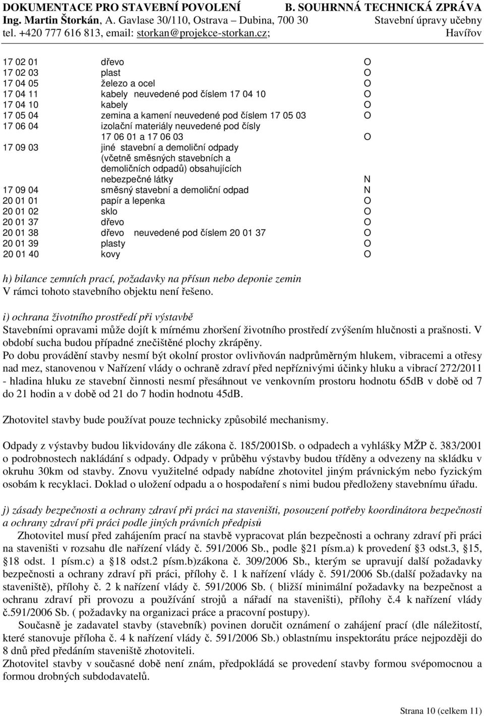 stavební a demoliční odpad N 20 01 01 papír a lepenka O 20 01 02 sklo O 20 01 37 dřevo O 20 01 38 dřevo neuvedené pod číslem 20 01 37 O 20 01 39 plasty O 20 01 40 kovy O h) bilance zemních prací,