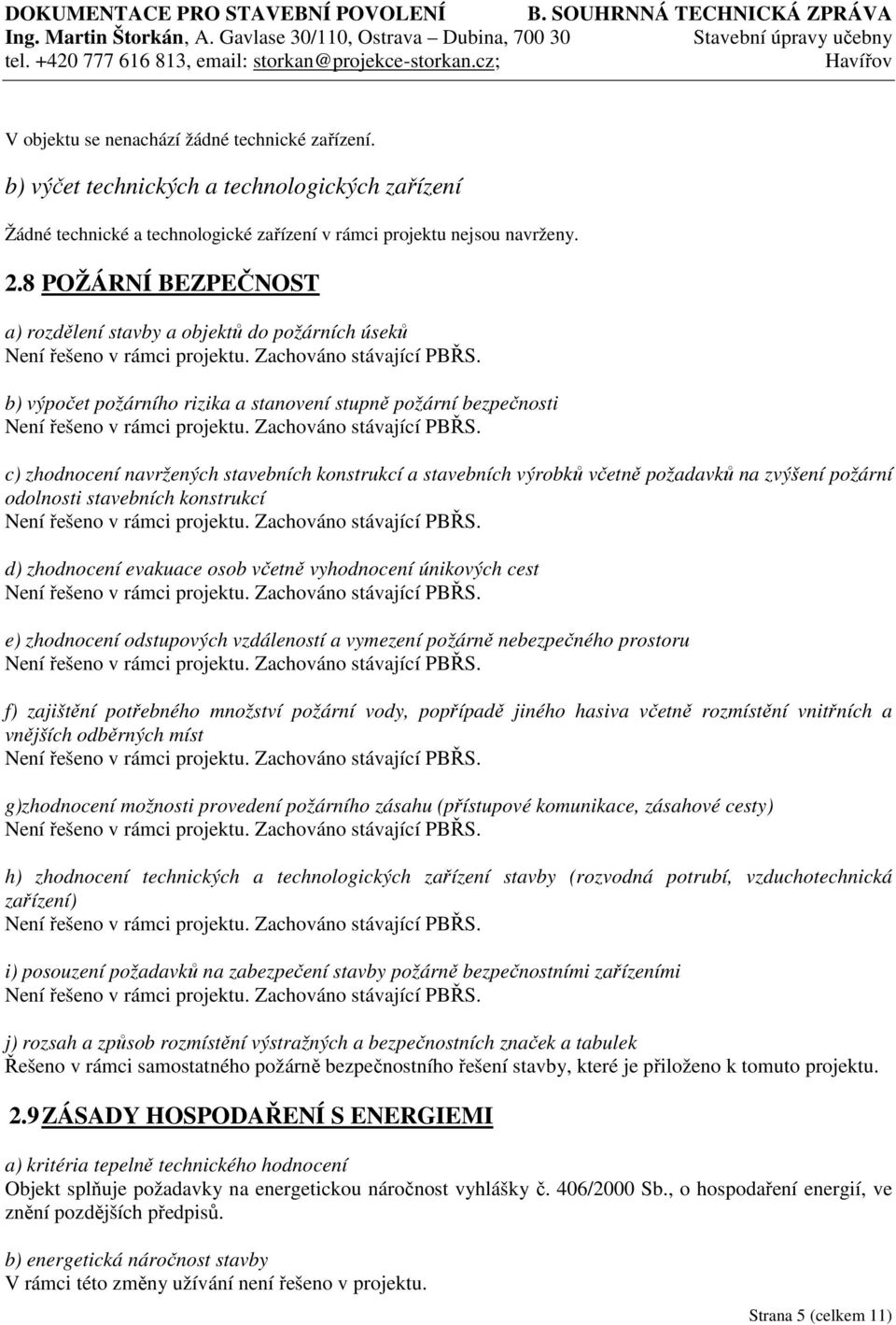 výrobků včetně požadavků na zvýšení požární odolnosti stavebních konstrukcí d) zhodnocení evakuace osob včetně vyhodnocení únikových cest e) zhodnocení odstupových vzdáleností a vymezení požárně