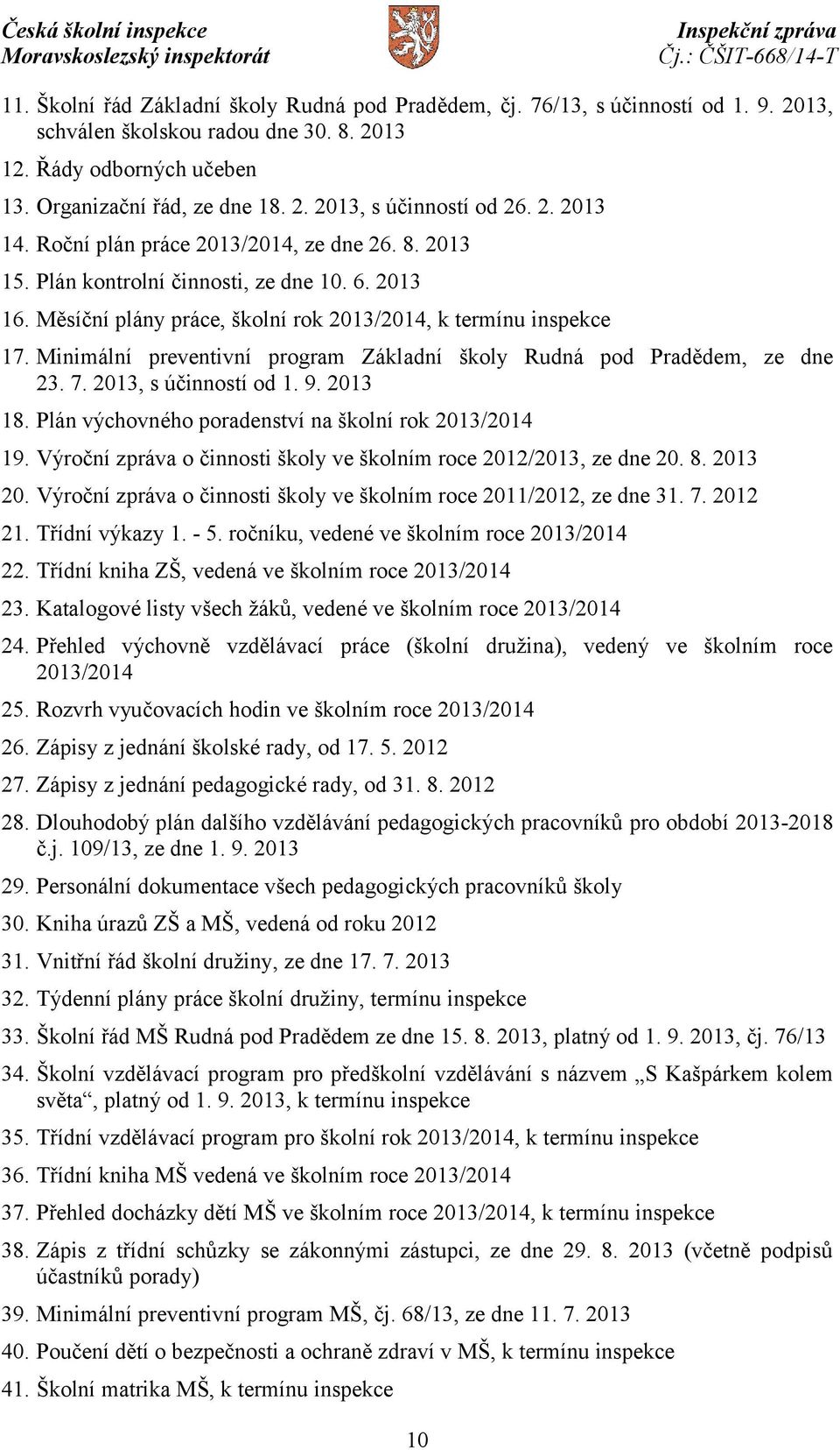 Minimální preventivní program Základní školy Rudná pod Pradědem, ze dne 23. 7. 2013, s účinností od 1. 9. 2013 18. Plán výchovného poradenství na školní rok 2013/2014 19.