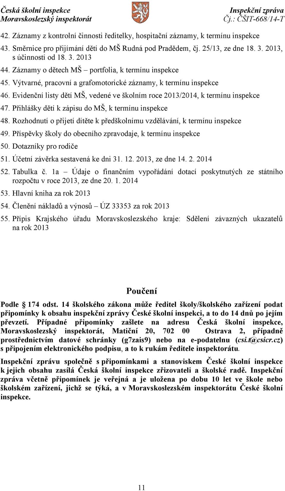 Evidenční listy dětí MŠ, vedené ve školním roce 2013/2014, k termínu inspekce 47. Přihlášky dětí k zápisu do MŠ, k termínu inspekce 48.