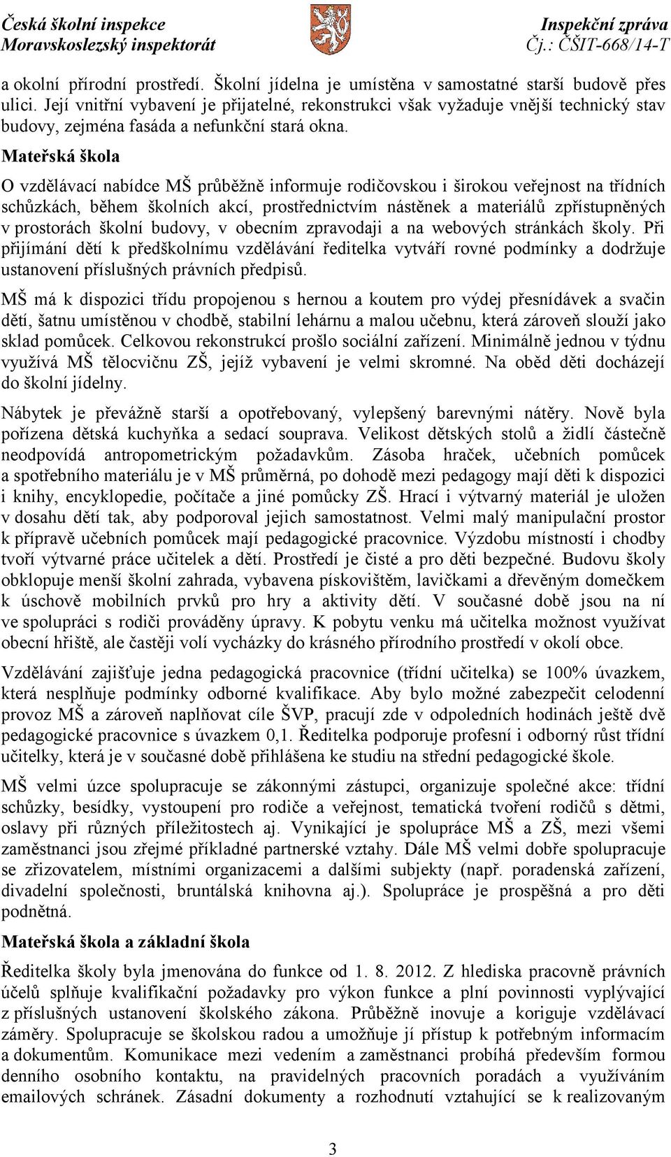 Mateřská škola O vzdělávací nabídce MŠ průběžně informuje rodičovskou i širokou veřejnost na třídních schůzkách, během školních akcí, prostřednictvím nástěnek a materiálů zpřístupněných v prostorách