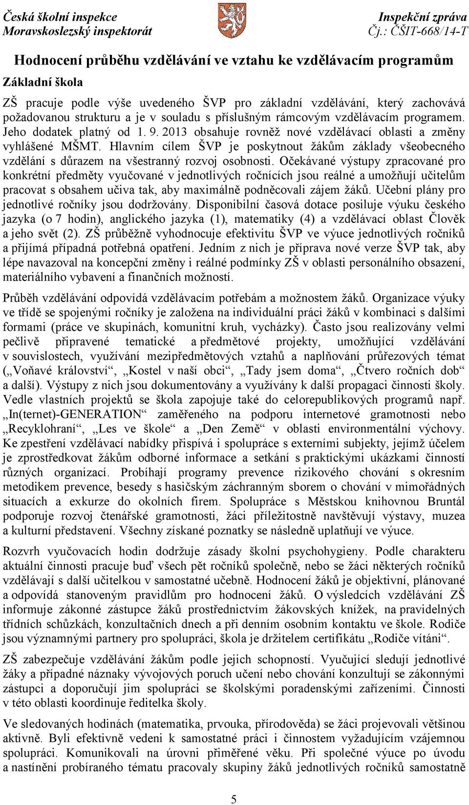 Hlavním cílem ŠVP je poskytnout žákům základy všeobecného vzdělání s důrazem na všestranný rozvoj osobnosti.