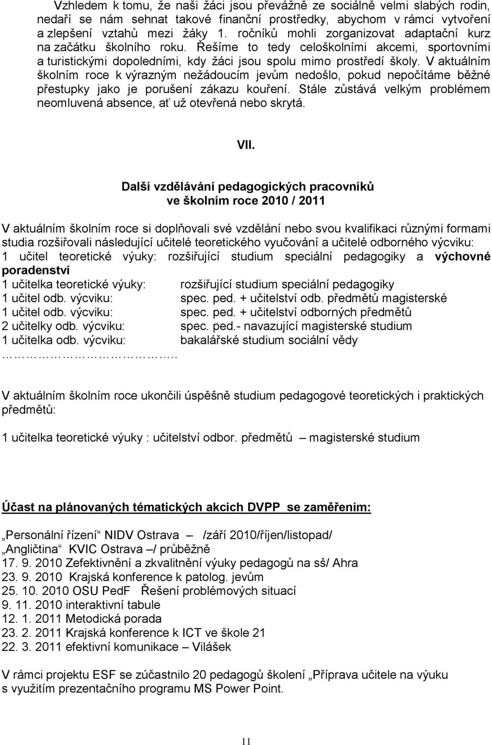 V aktuálním školním roce k výrazným neţádoucím jevům nedošlo, pokud nepočítáme běţné přestupky jako je porušení zákazu kouření.