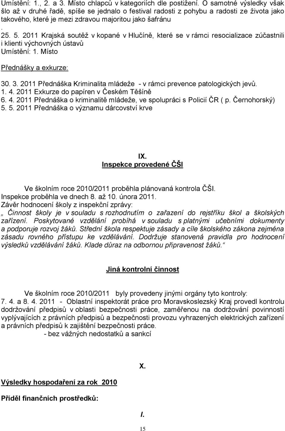 2011 Krajská soutěţ v kopané v Hlučíně, které se v rámci resocializace zúčastnili i klienti výchovných ústavů Umístění: 1. Místo Přednášky a exkurze: 30