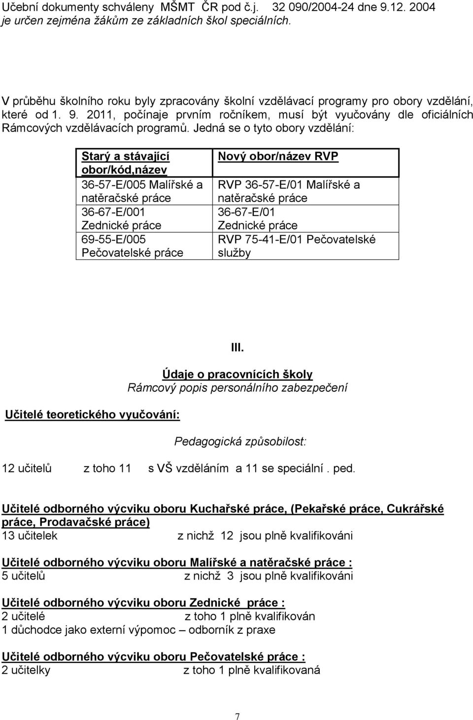 2011, počínaje prvním ročníkem, musí být vyučovány dle oficiálních Rámcových vzdělávacích programů.