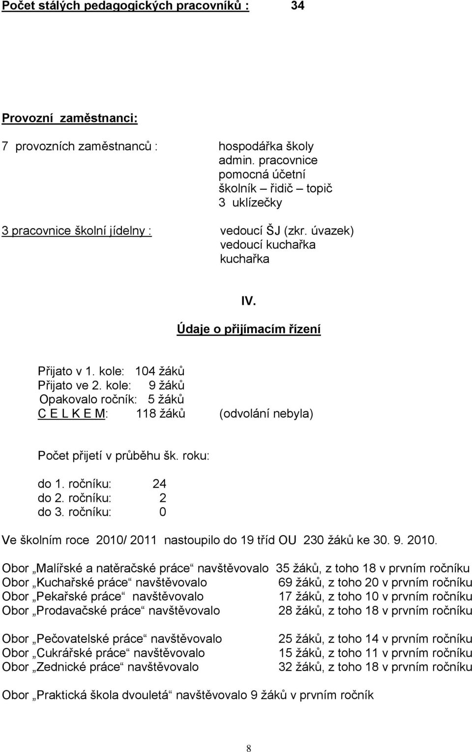 kole: 104 ţáků Přijato ve 2. kole: 9 ţáků Opakovalo ročník: 5 ţáků C E L K E M: 118 ţáků (odvolání nebyla) Počet přijetí v průběhu šk. roku: do 1. ročníku: 24 do 2. ročníku: 2 do 3.