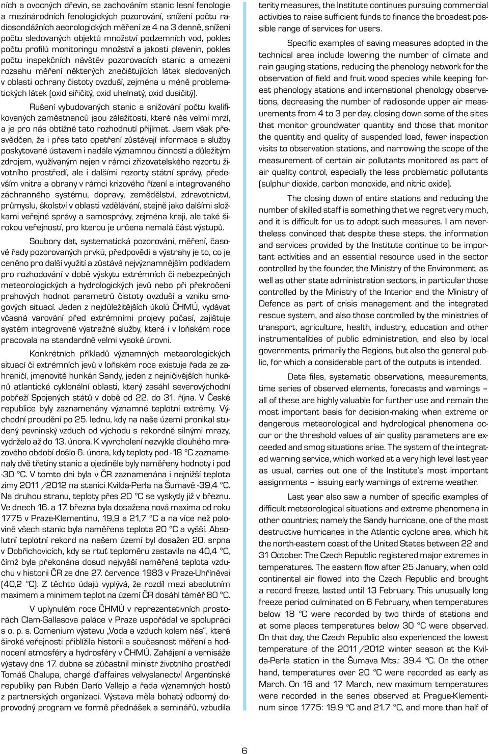 látek sledovaných v oblasti ochrany čistoty ovzduší, zejména u méně problematických látek (oxid siřičitý, oxid uhelnatý, oxid dusičitý).