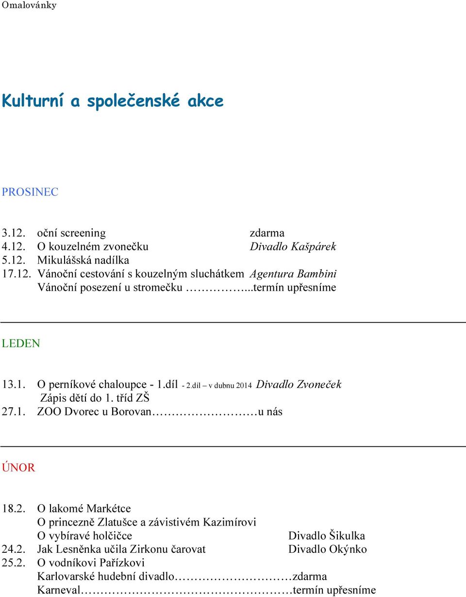 2. O lakomé Markétce O princezně Zlatušce a závistivém Kazimírovi O vybíravé holčičce Divadlo Šikulka 24.2. Jak Lesněnka učila Zirkonu čarovat Divadlo Okýnko 25.2. O vodníkovi Pařízkovi Karlovarské hudební divadlo zdarma Karneval termín upřesníme