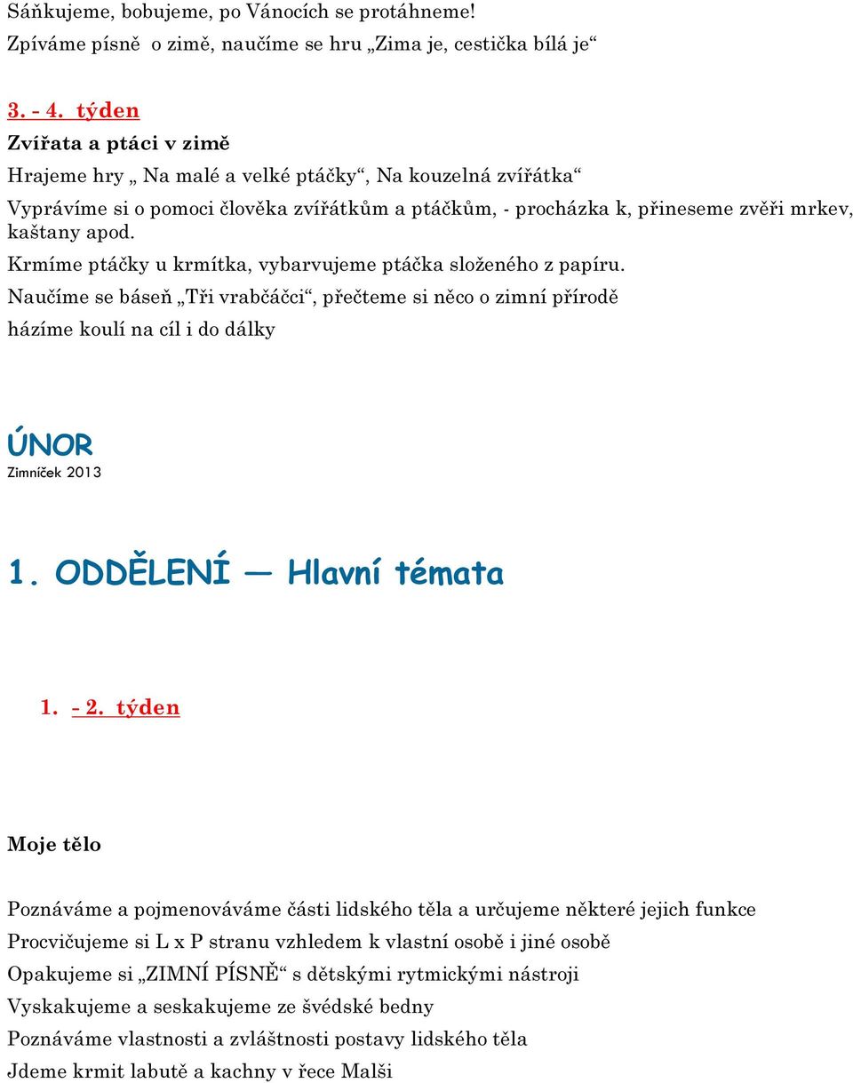 Krmíme ptáčky u krmítka, vybarvujeme ptáčka složeného z papíru. Naučíme se báseň Tři vrabčáčci, přečteme si něco o zimní přírodě házíme koulí na cíl i do dálky ÚNOR Zimníček 2013 1.