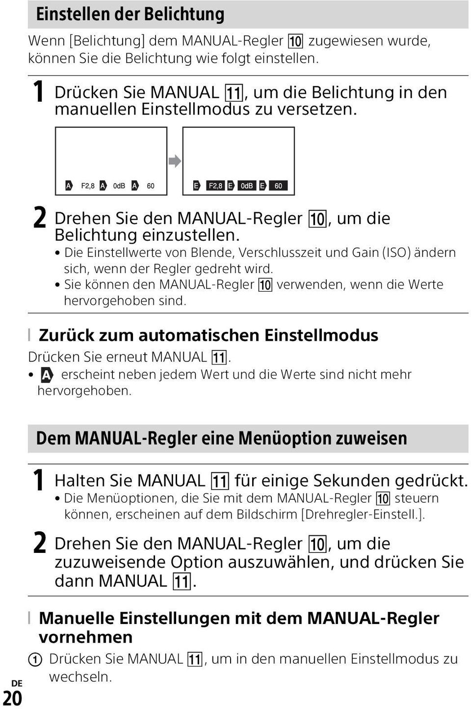 Die Einstellwerte von Blende, Verschlusszeit und Gain (ISO) ändern sich, wenn der Regler gedreht wird. Sie können den MANUAL-Regler verwenden, wenn die Werte hervorgehoben sind.