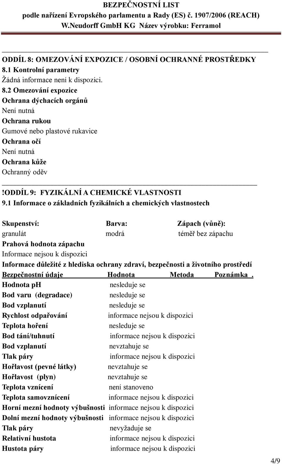 1 Informace o základních fyzikálních a chemických vlastnostech Skupenství: Barva: Zápach (vůně): granulát modrá téměř bez zápachu Prahová hodnota zápachu Informace nejsou k dispozici Informace