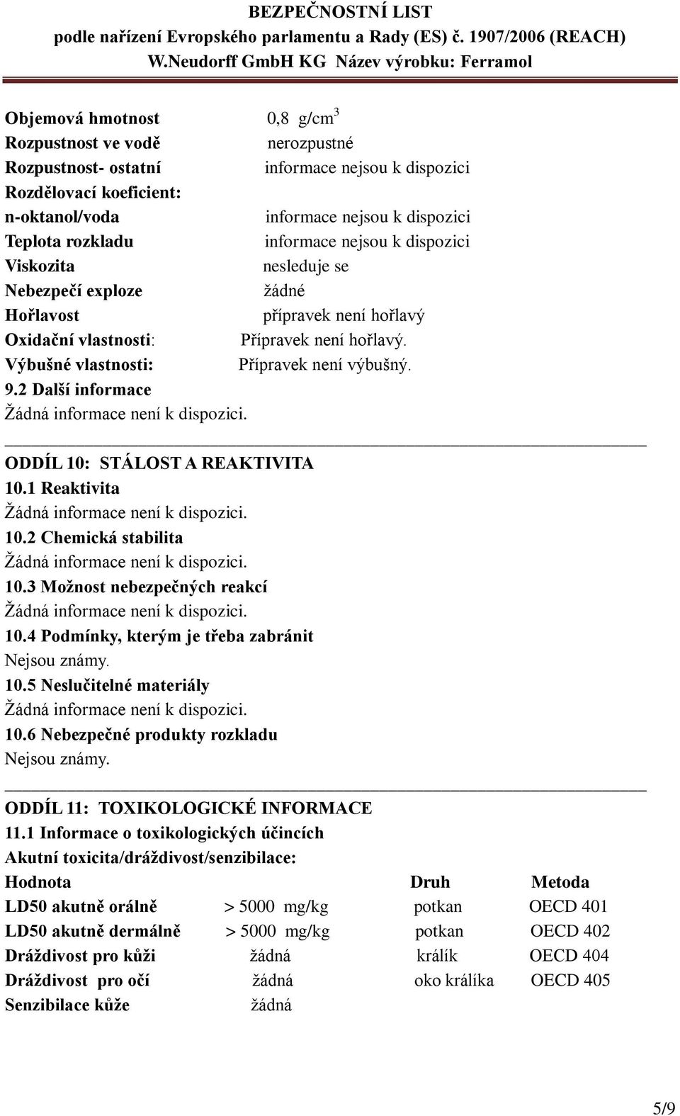 3 Možnost nebezpečných reakcí 10.4 Podmínky, kterým je třeba zabránit Nejsou známy. 10.5 Neslučitelné materiály 10.6 Nebezpečné produkty rozkladu Nejsou známy. ODDÍL 11: TOXIKOLOGICKÉ INFORMACE 11.