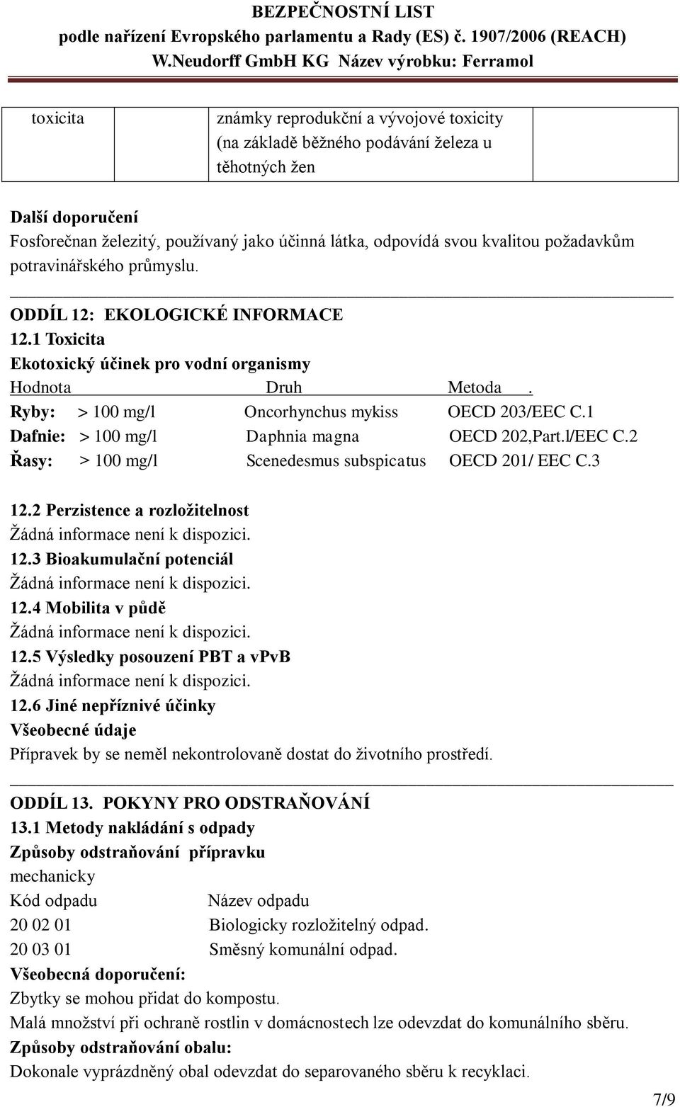 1 Dafnie: > 100 mg/l Daphnia magna OECD 202,Part.l/EEC C.2 Řasy: > 100 mg/l Scenedesmus subspicatus OECD 201/ EEC C.3 12.2 Perzistence a rozložitelnost 12.3 Bioakumulační potenciál 12.