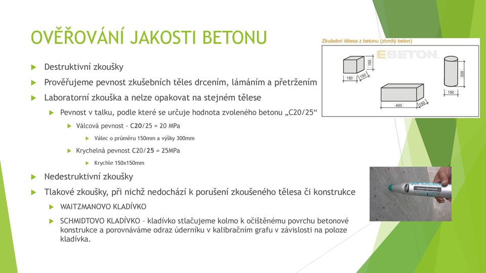 pevnost C20/25 = 25MPa Krychle 150x150mm Nedestruktivní zkoušky Tlakové zkoušky, při nichž nedochází k porušení zkoušeného tělesa či konstrukce WAITZMANOVO