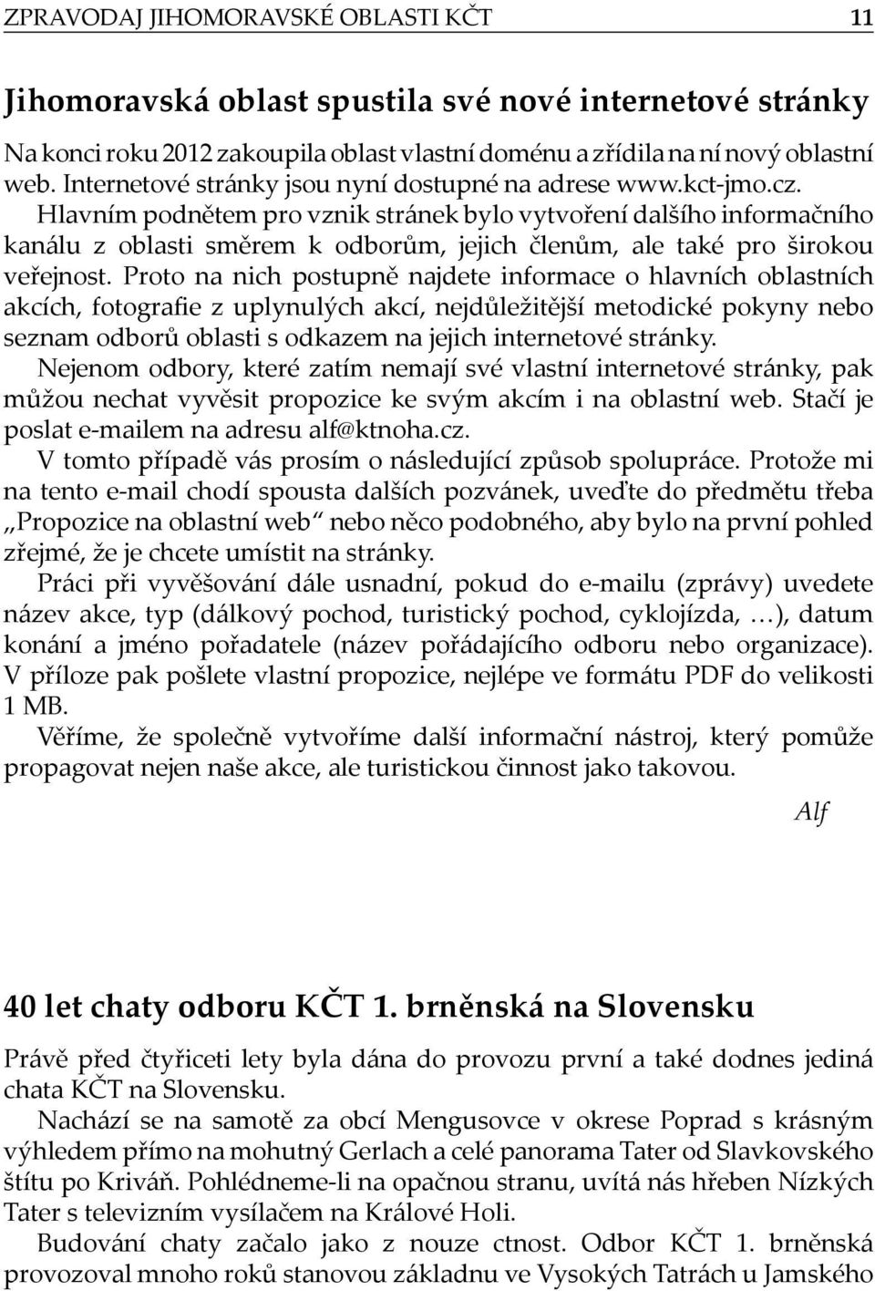 Hlavním podnětem pro vznik stránek bylo vytvoření dalšího informačního kanálu z oblasti směrem k odborům, jejich členům, ale také pro širokou veřejnost.