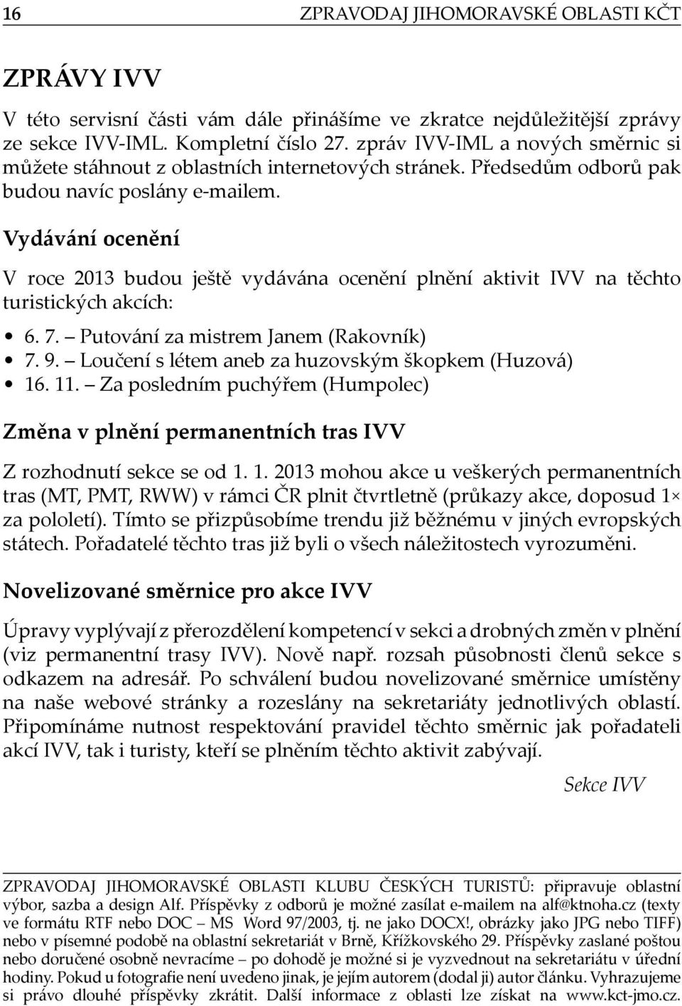 Vydávání ocenění V roce 2013 budou ještě vydávána ocenění plnění aktivit IVV na těchto turistických akcích: 6. 7. Putování za mistrem Janem (Rakovník) 7. 9.