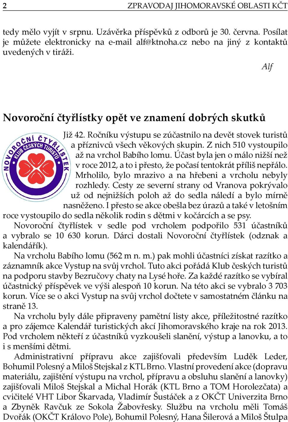 Z nich 510 vystoupilo až na vrchol Babího lomu. Účast byla jen o málo nižší než v roce 2012, a to i přesto, že počasí tentokrát příliš nepřálo.