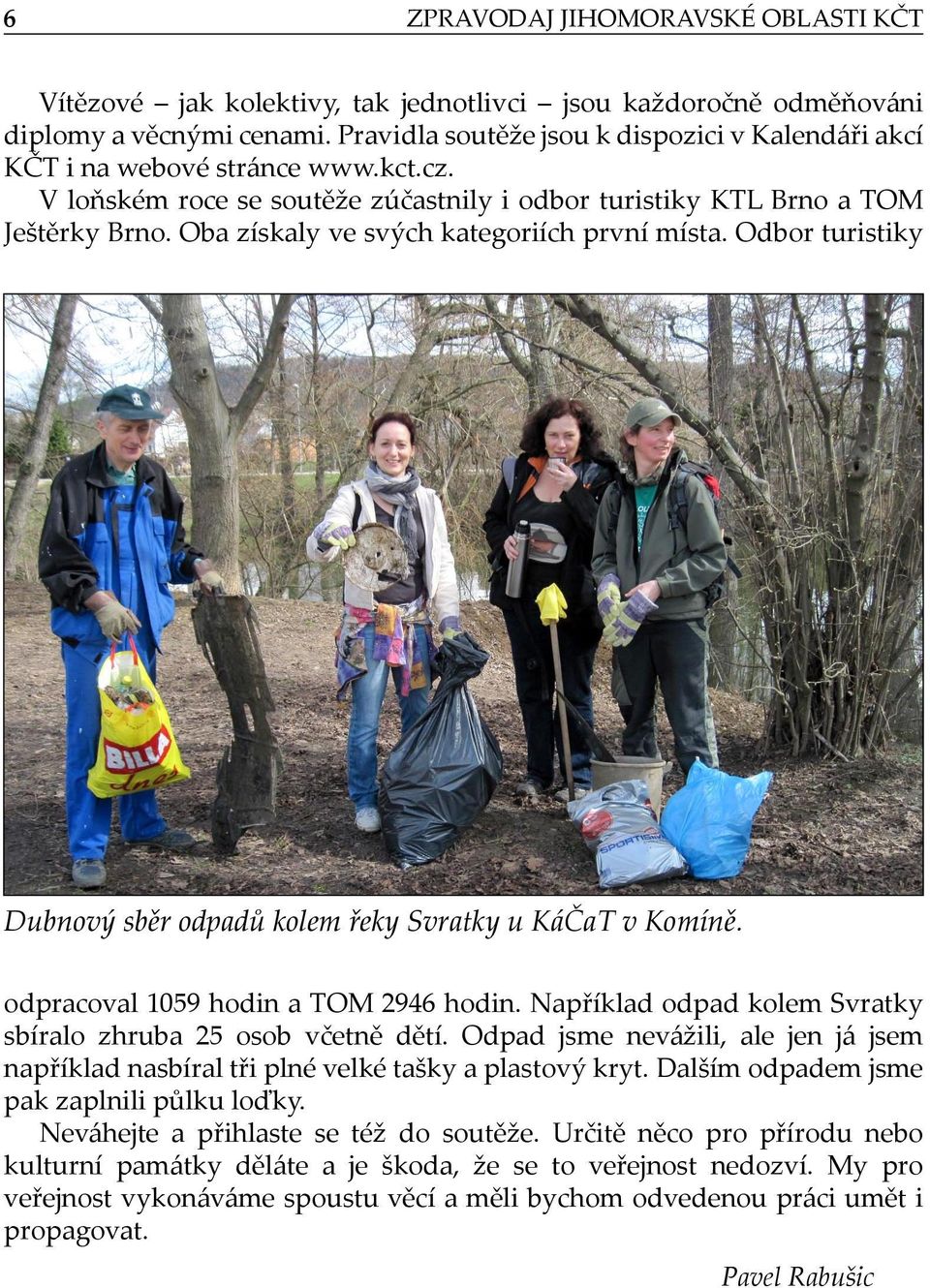 Oba získaly ve svých kategoriích první místa. Odbor turistiky Dubnový sběr odpadů kolem řeky Svratky u KáČaT v Komíně. odpracoval 1059 hodin a TOM 2946 hodin.