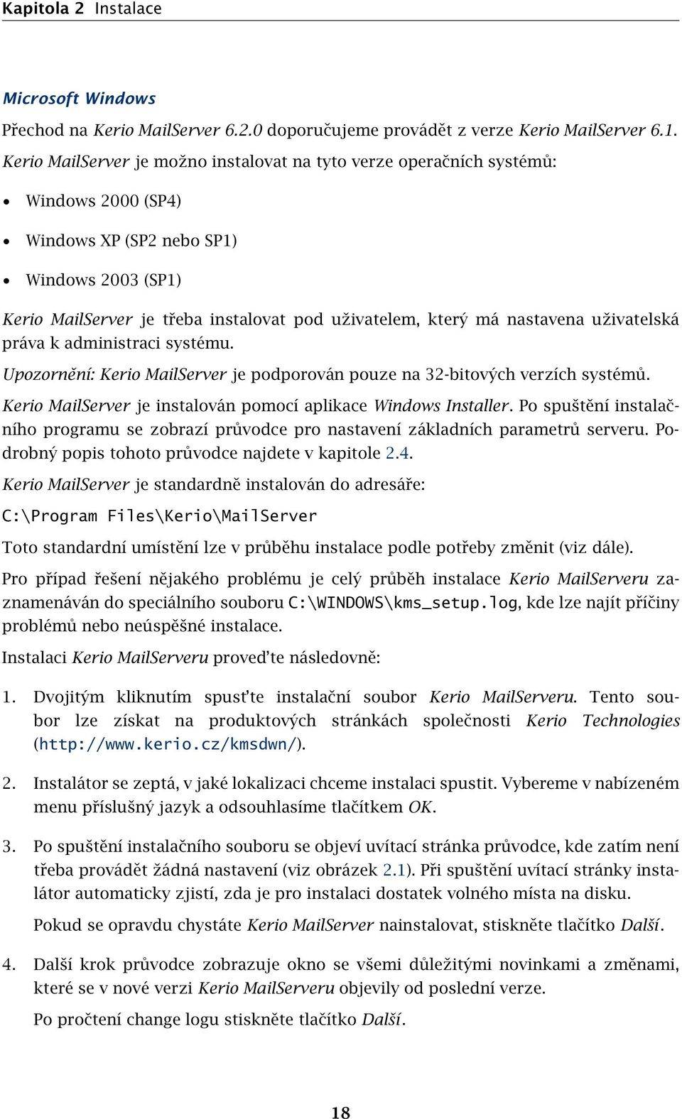 nastavena uživatelská práva k administraci systému. Upozornění: Kerio MailServer je podporován pouze na 32-bitových verzích systémů. Kerio MailServer je instalován pomocí aplikace Windows Installer.