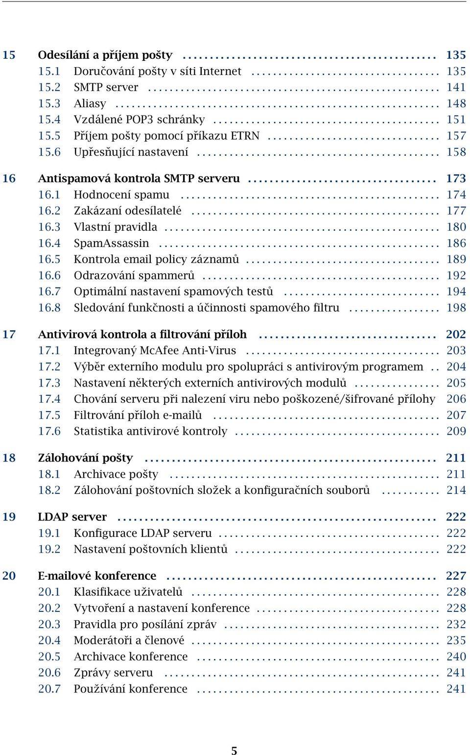 6 Upřesňující nastavení............................................. 158 16 Antispamová kontrola SMTP serveru................................... 173 16.1 Hodnocení spamu................................................ 174 16.