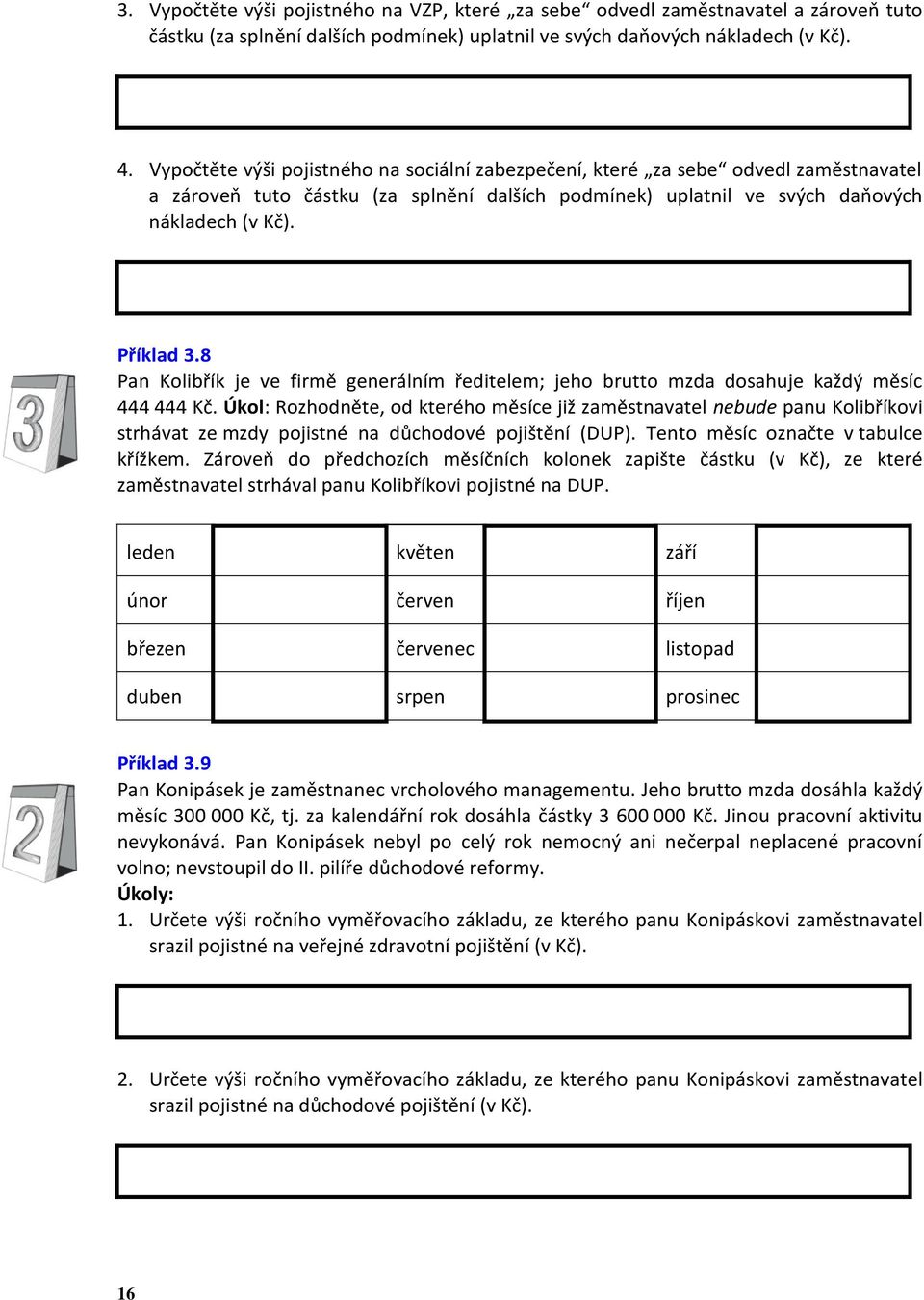 8 Pan Kolibřík je ve firmě generálním ředitelem; jeho brutto mzda dosahuje každý měsíc 444 444 Kč.