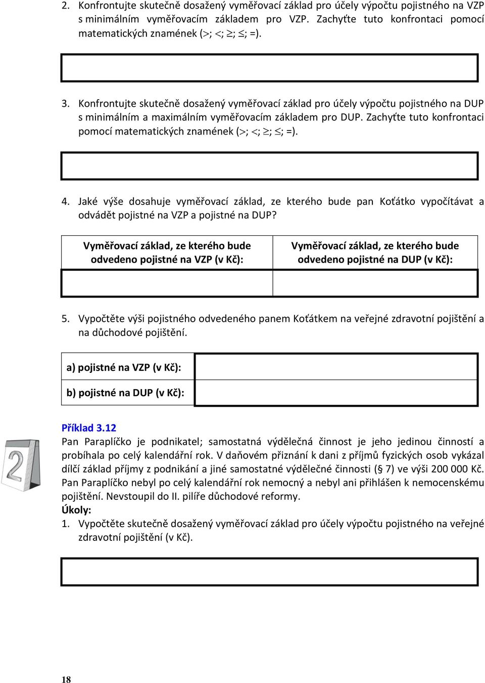 Zachyťte tuto konfrontaci pomocí matematických znamének ( ; ; ; ; =). 4. Jaké výše dosahuje vyměřovací základ, ze kterého bude pan Koťátko vypočítávat a odvádět pojistné na VZP a pojistné na DUP?