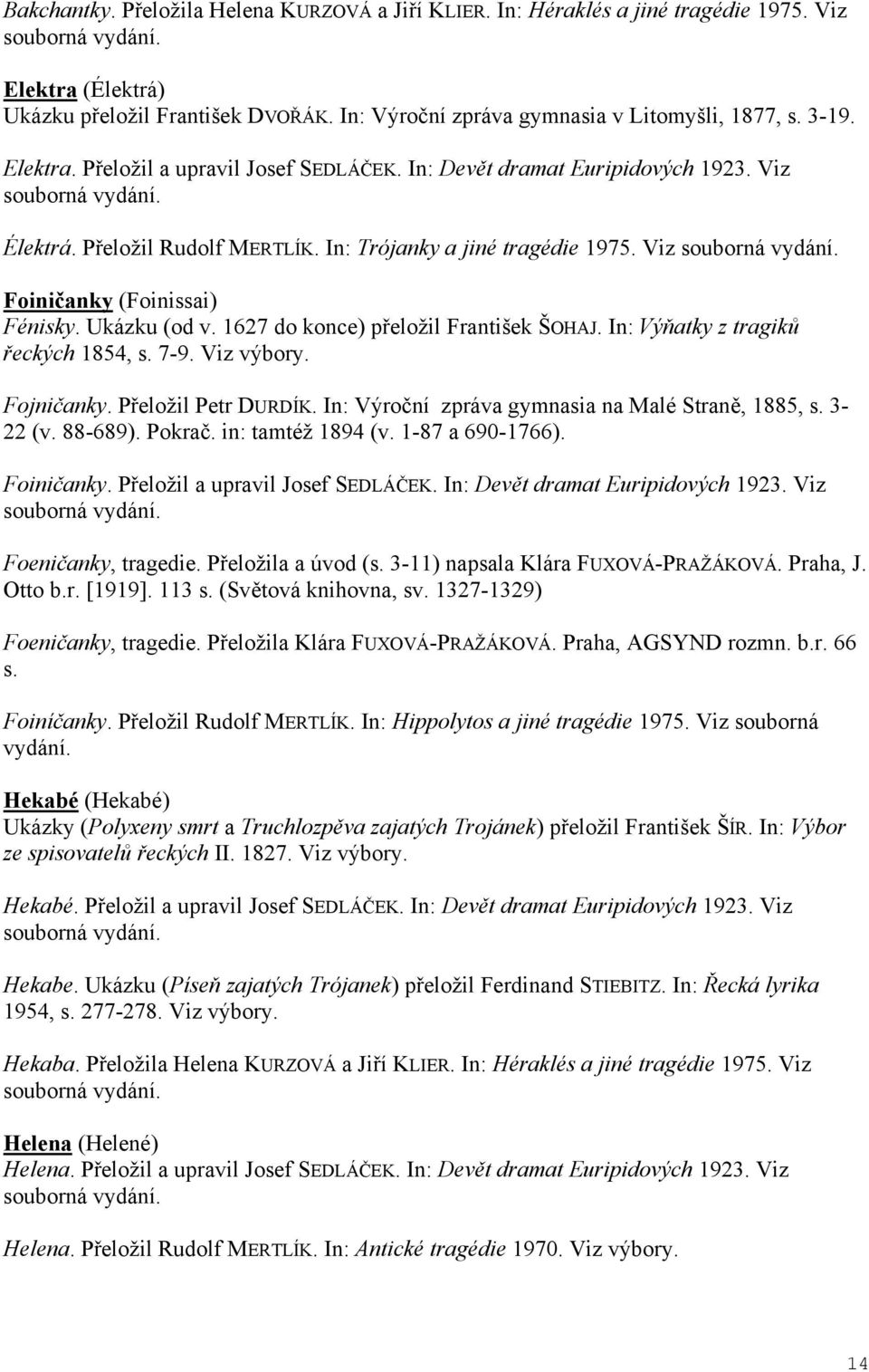 In: Trójanky a jiné tragédie 1975. Viz souborná vydání. Foini anky (Foinissai) Fénisky. Ukázku (od v. 1627 do konce) p eložil František ŠOHAJ. In: Vý atky z tragik eckých 1854, s. 7-9. Viz výbory.