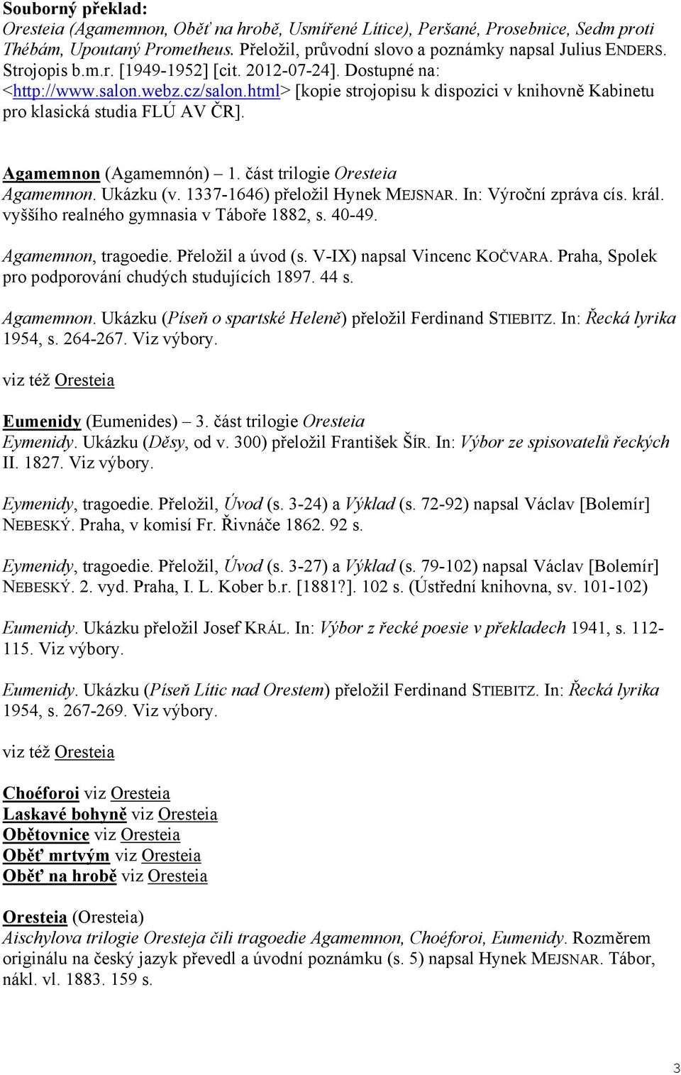 ást trilogie Oresteia Agamemnon. Ukázku (v. 1337-1646) p eložil Hynek MEJSNAR. In: Výro ní zpráva cís. král. vyššího realného gymnasia v Tábo e 1882, s. 40-49. Agamemnon, tragoedie.