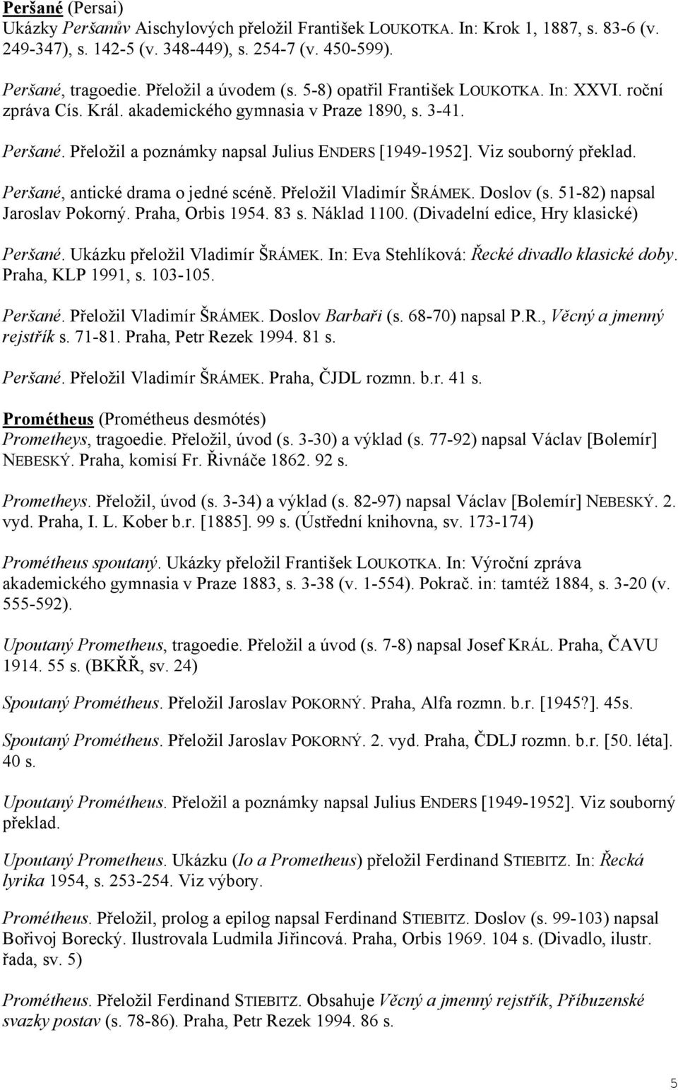 Viz souborný p eklad. Peršané, antické drama o jedné scén. P eložil Vladimír ŠRÁMEK. Doslov (s. 51-82) napsal Jaroslav Pokorný. Praha, Orbis 1954. 83 s. Náklad 1100.