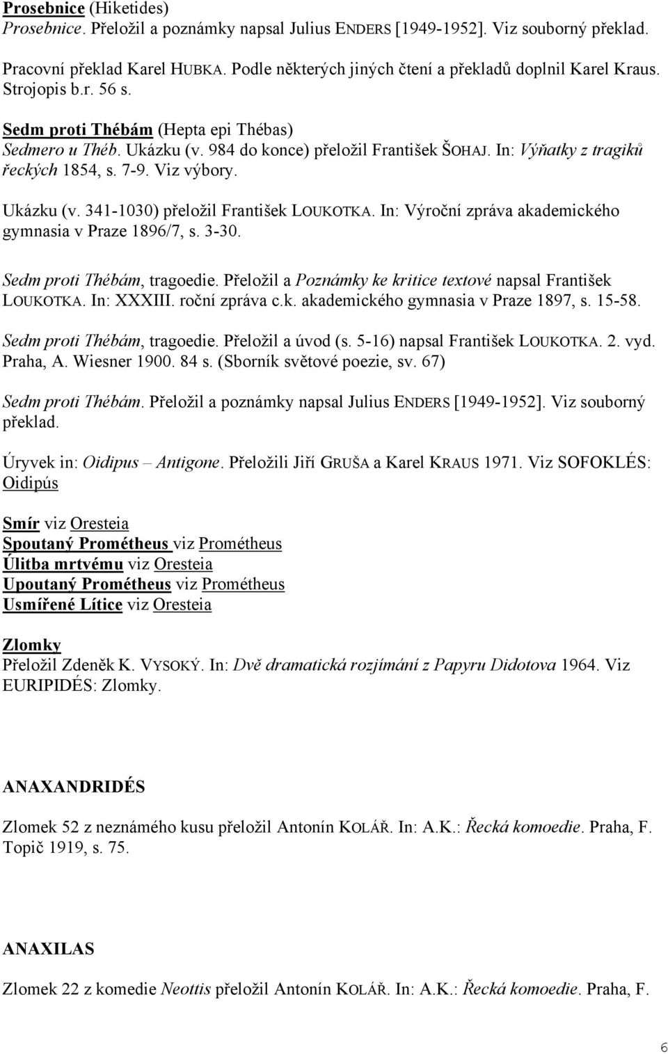 In: Výro ní zpráva akademického gymnasia v Praze 1896/7, s. 3-30. Sedm proti Thébám, tragoedie. P eložil a Poznámky ke kritice textové napsal František LOUKOTKA. In: XXXIII. ro ní zpráva c.k. akademického gymnasia v Praze 1897, s.