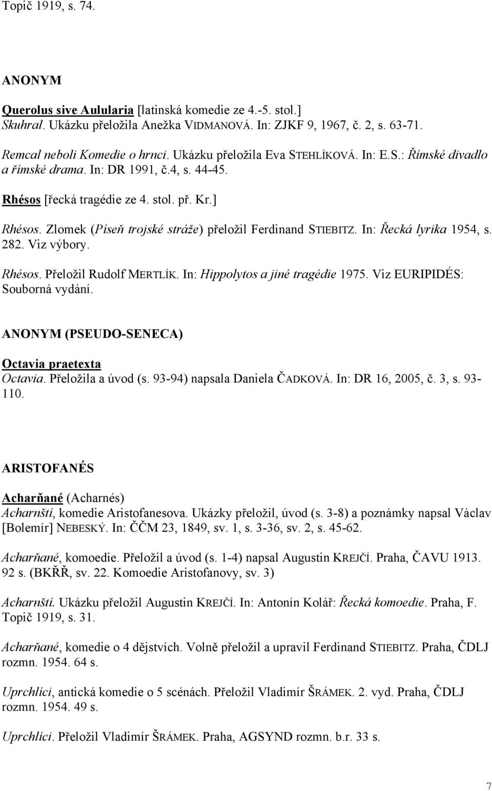 Zlomek (Píse trojské stráže) p eložil Ferdinand STIEBITZ. In: ecká lyrika 1954, s. 282. Viz výbory. Rhésos. P eložil Rudolf MERTLÍK. In: Hippolytos a jiné tragédie 1975.