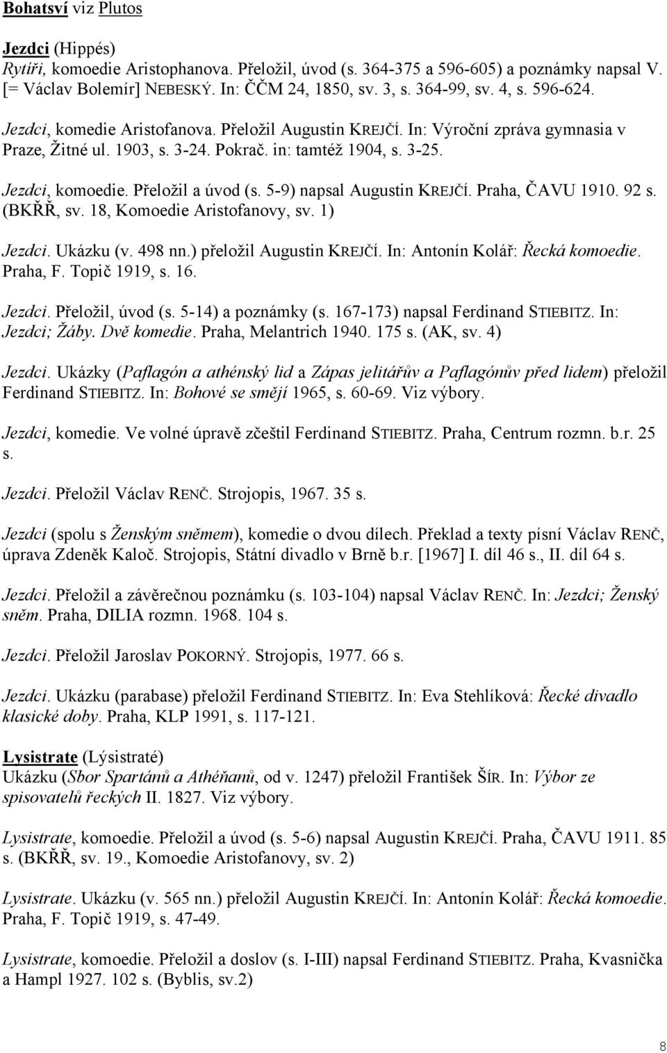 5-9) napsal Augustin KREJ Í. Praha, AVU 1910. 92 s. (BK, sv. 18, Komoedie Aristofanovy, sv. 1) Jezdci. Ukázku (v. 498 nn.) p eložil Augustin KREJ Í. In: Antonín Kolá : ecká komoedie. Praha, F.