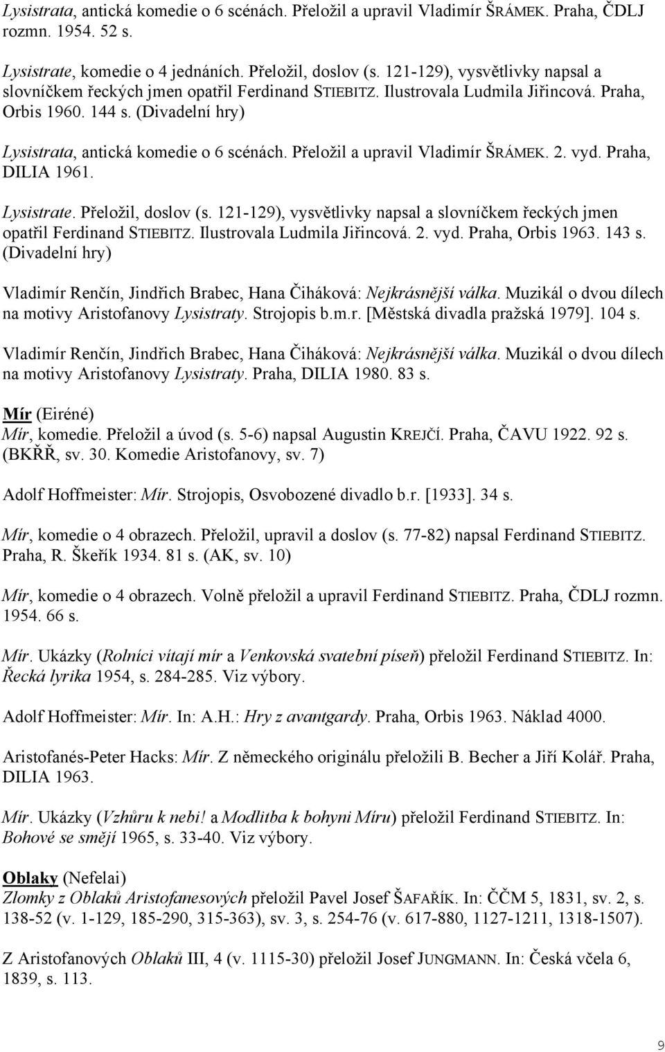 P eložil a upravil Vladimír ŠRÁMEK. 2. vyd. Praha, DILIA 1961. Lysistrate. P eložil, doslov (s. 121-129), vysv tlivky napsal a slovní kem eckých jmen opat il Ferdinand STIEBITZ.