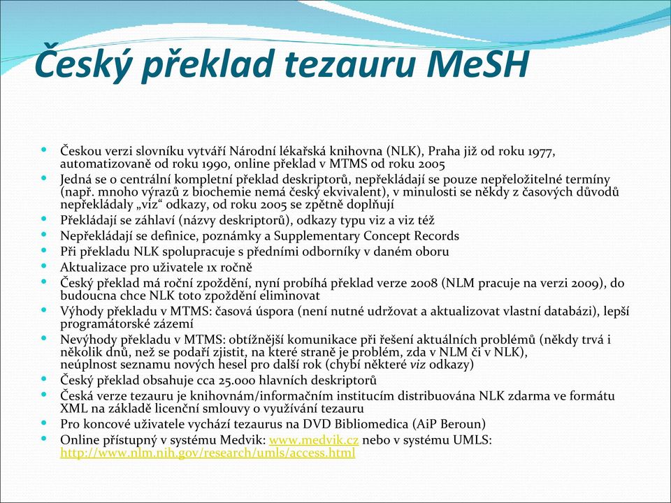 mnoho výrazů z biochemie nemá český ekvivalent), v minulosti se někdy z časových důvodů nepřekládaly viz odkazy, od roku 2005 se zpětně doplňují Překládají se záhlaví (názvy deskriptorů), odkazy typu