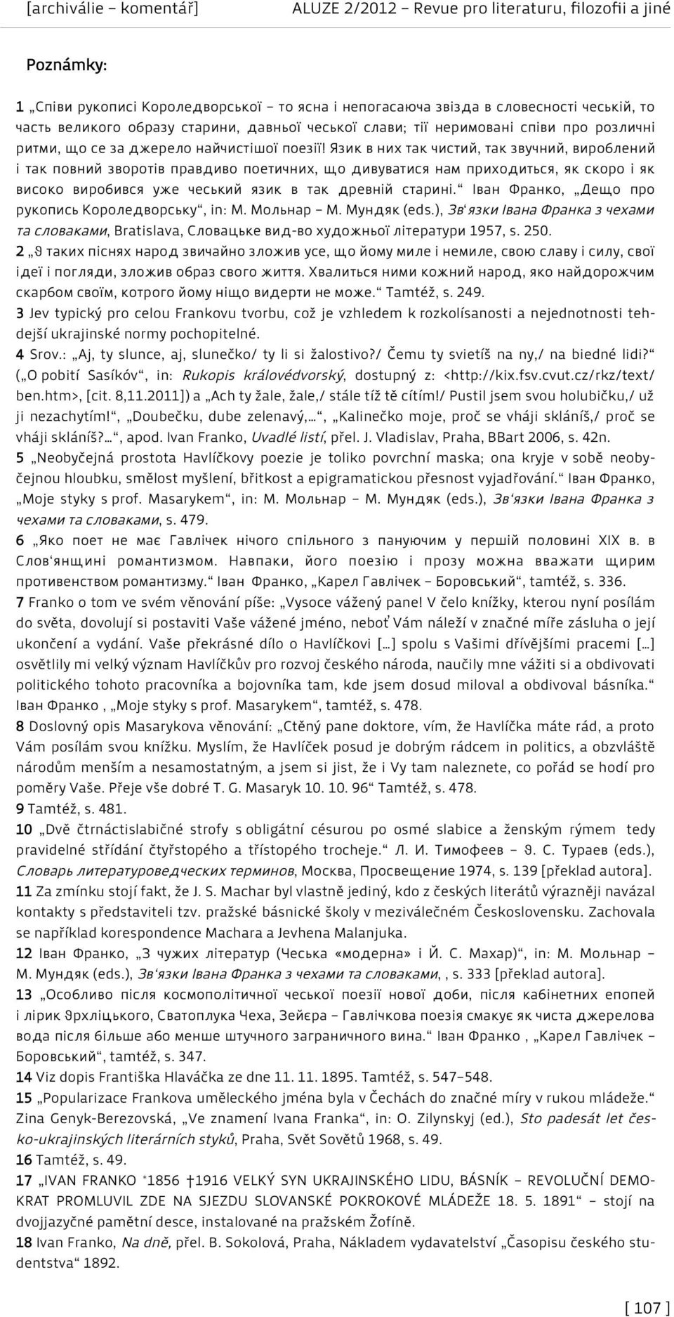 Язик в них так чистий, так звучний, вироблений і так повний зворотів правдиво поетичних, що дивуватися нам приходиться, як скоро і як високо виробився уже чеський язик в так древній старині.