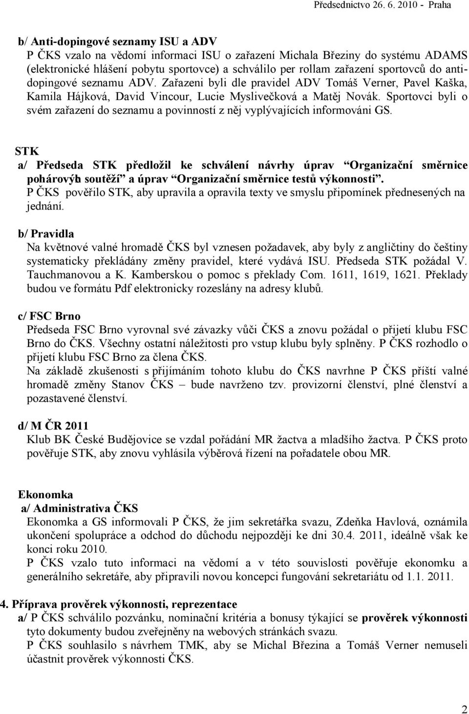 Sportovci byli o svém zařazení do seznamu a povinností z něj vyplývajících informováni GS.