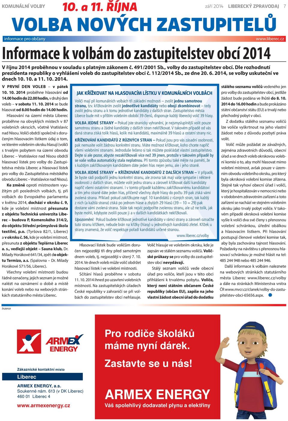 491/2001 Sb., volby do zastupitelstev obcí. Dle rozhodnutí prezidenta republiky o vyhlášení voleb do zastupitelstev obcí č. 112/2014 Sb., ze dne 20. 6. 2014, se volby uskuteční ve dnech 10.  10. 2014. V první den voleb v pátek 10.