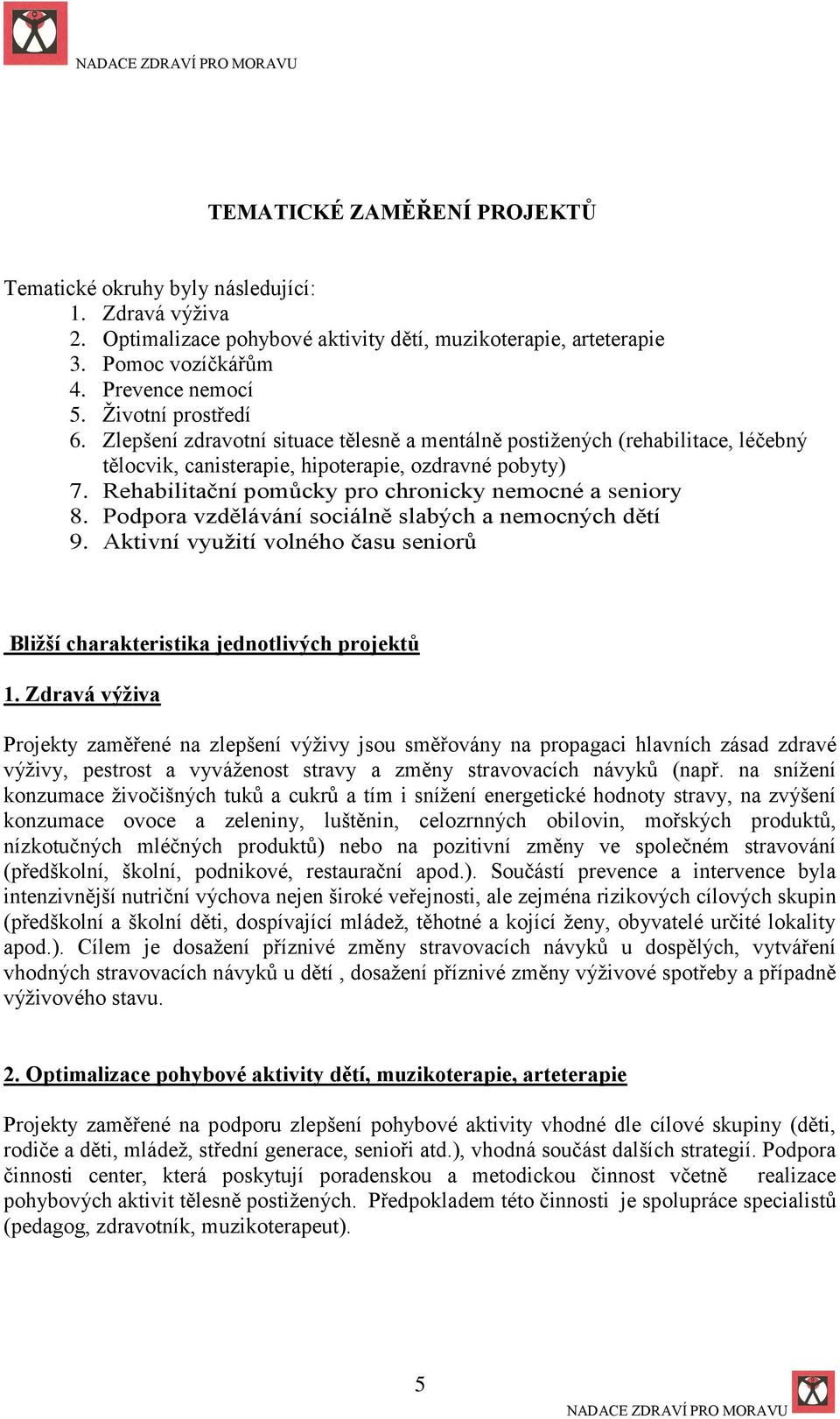 Rehabilitační pomůcky pro chronicky nemocné a seniory 8. Podpora vzdělávání sociálně slabých a nemocných dětí 9. Aktivní vyuţití volného času seniorů Bližší charakteristika jednotlivých projektů 1.