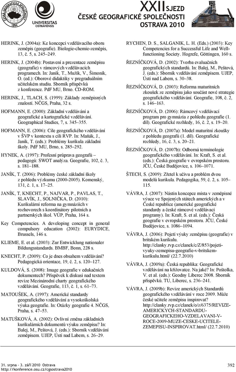 Sborník příspěvků z konference. PdF MU, Brno. CD-ROM. HERINK, J., TLACH, S. (1999): Základy zeměpisných znalostí. NČGS, Praha, 32 s. HOFMANN, E.