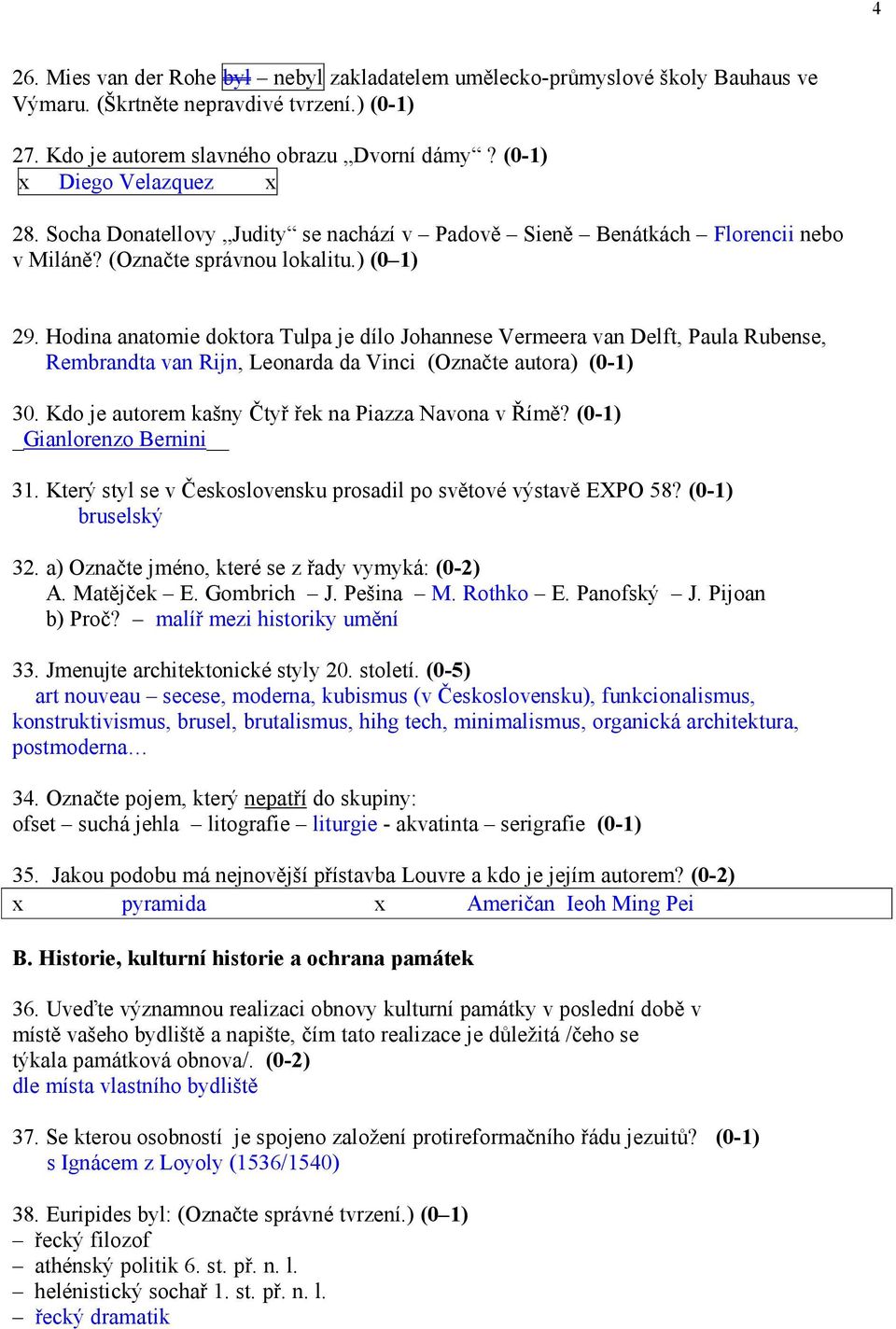 Hodina anatomie doktora Tulpa je dílo Johannese Vermeera van Delft, Paula Rubense, Rembrandta van Rijn, Leonarda da Vinci (Označte autora) (0-1) 30.