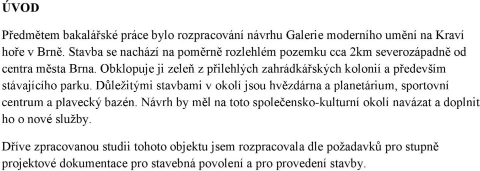 Obklopuje ji zeleň z přilehlých zahrádkářských kolonií a především stávajícího parku.