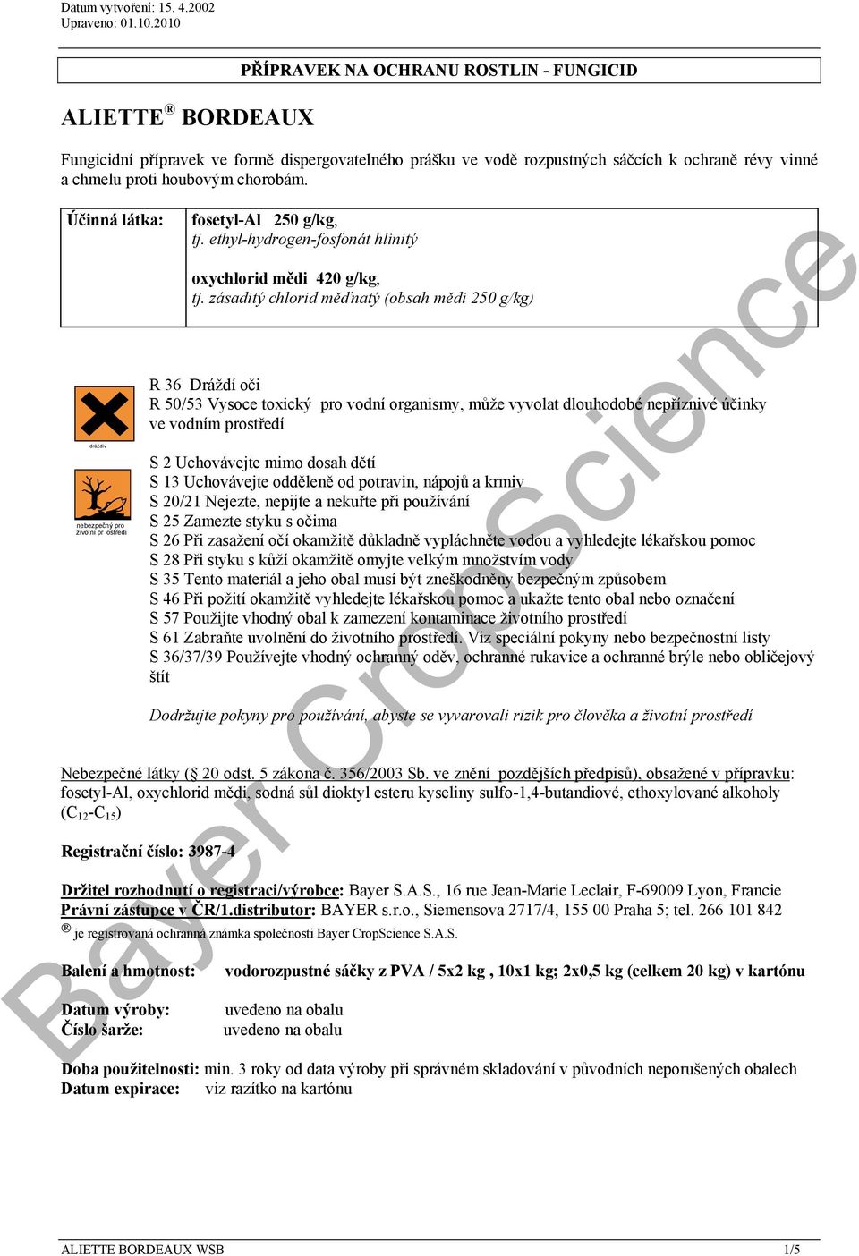 zásaditý chlorid měďnatý (obsah mědi 250 g/kg) R 36 Dráždí oči R 50/53 Vysoce toxický pro vodní organismy, může vyvolat dlouhodobé nepříznivé účinky ve vodním prostředí S 2 Uchovávejte mimo dosah