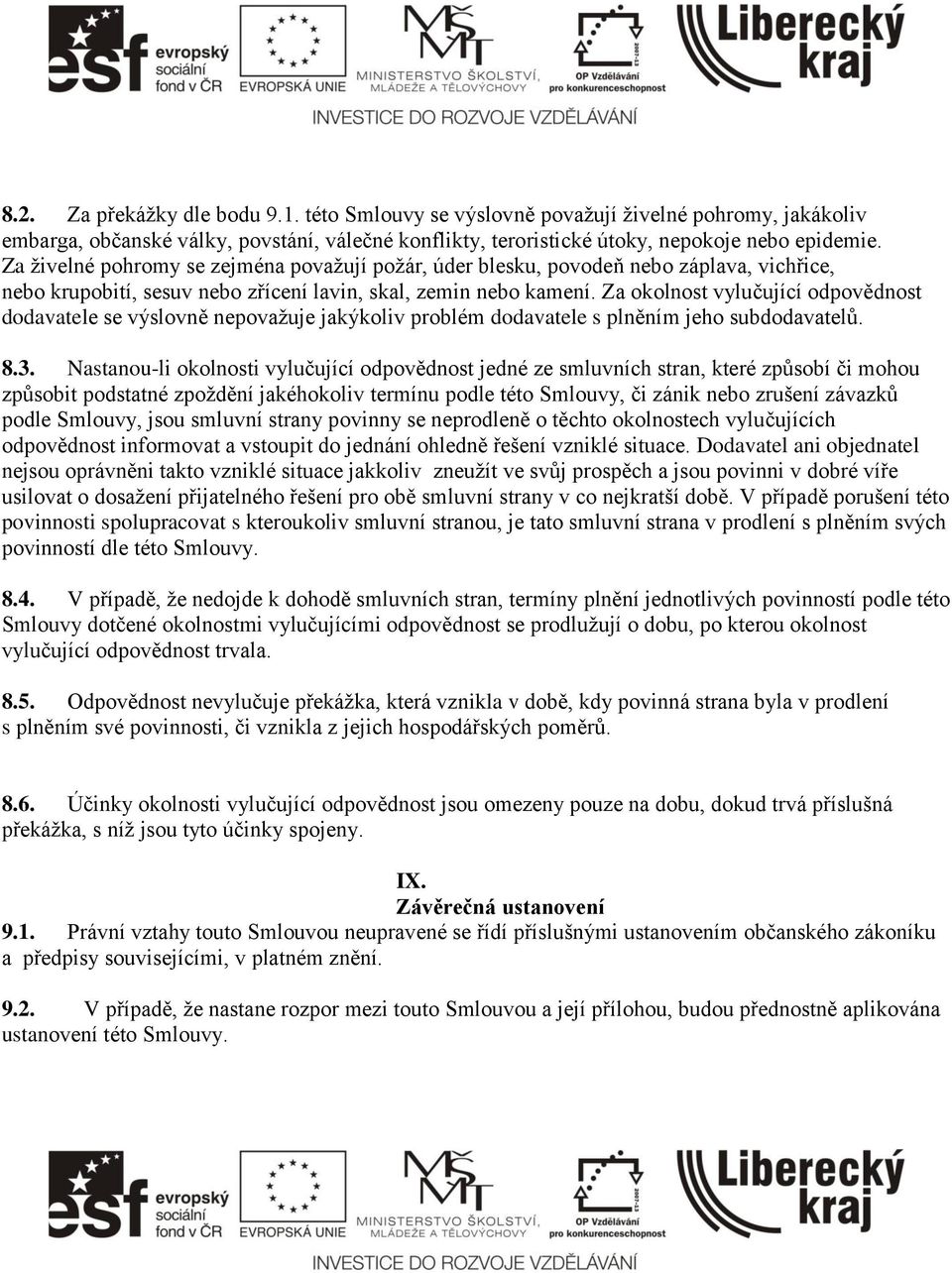 Za okolnost vylučující odpovědnost dodavatele se výslovně nepovažuje jakýkoliv problém dodavatele s plněním jeho subdodavatelů. 8.3.