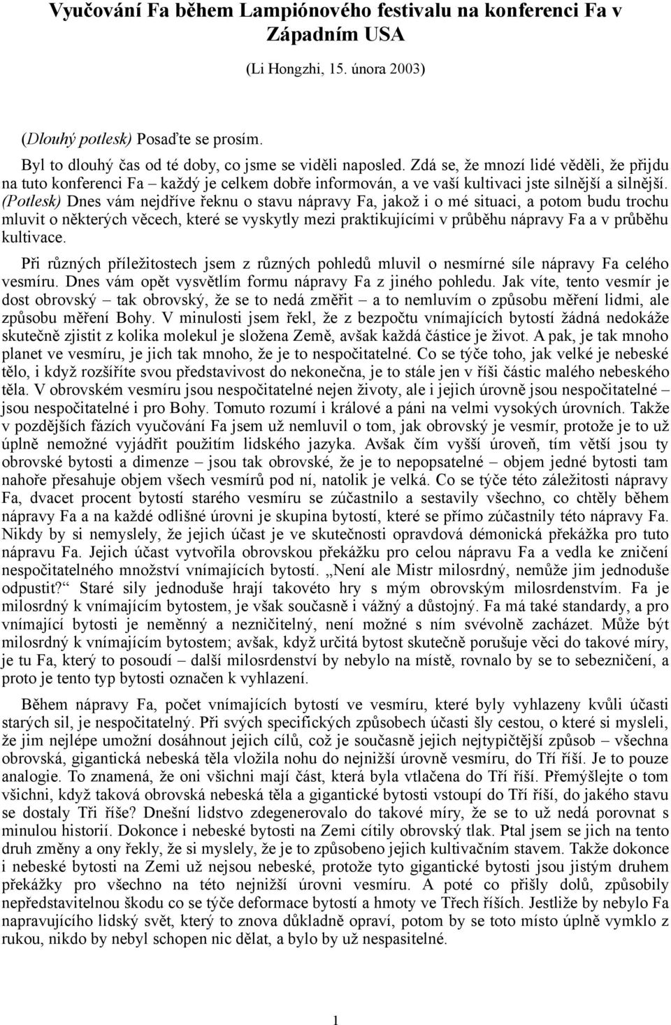 (Potlesk) Dnes vám nejdříve řeknu o stavu nápravy Fa, jakož i o mé situaci, a potom budu trochu mluvit o některých věcech, které se vyskytly mezi praktikujícími v průběhu nápravy Fa a v průběhu