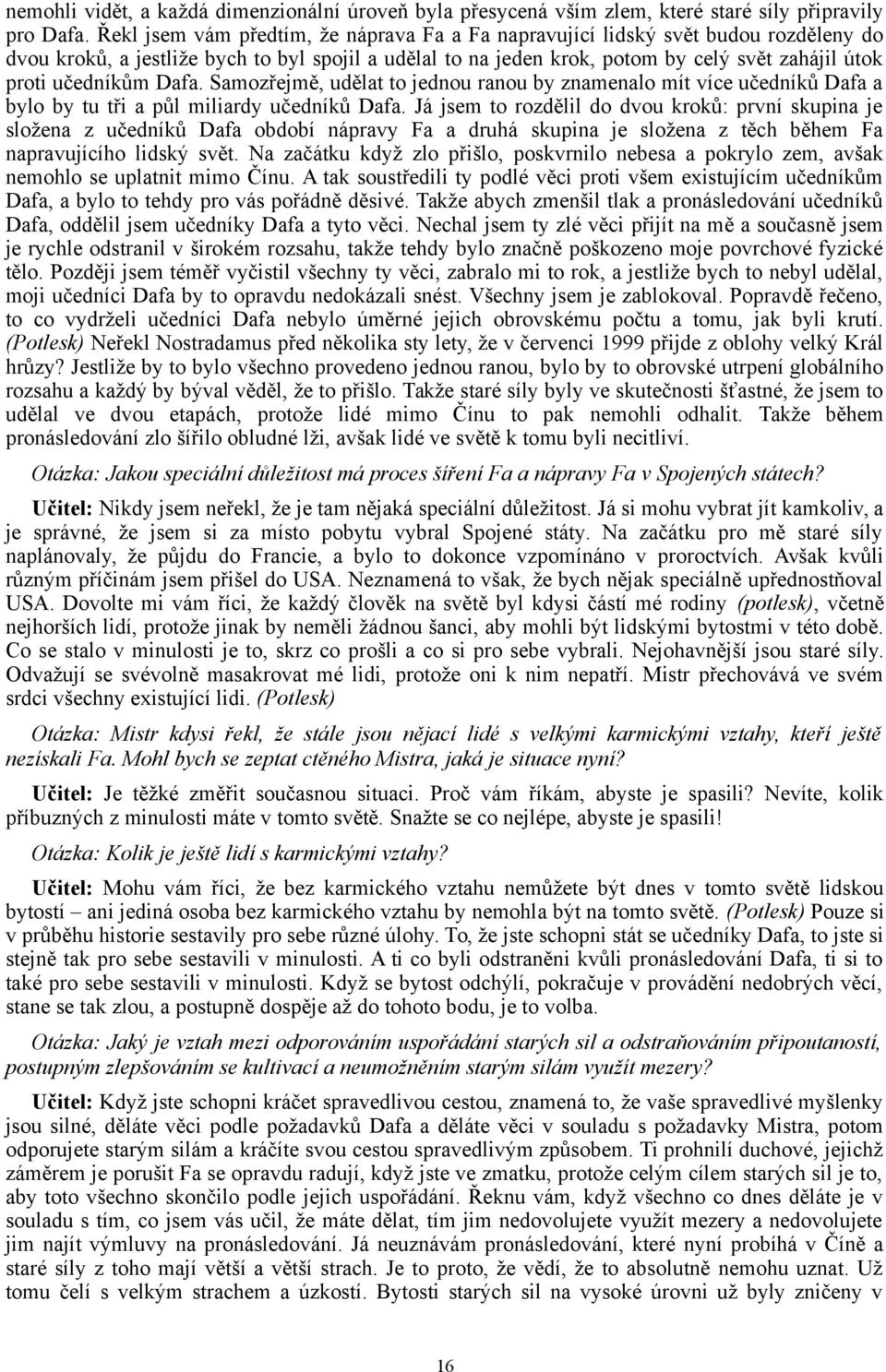 učedníkům Dafa. Samozřejmě, udělat to jednou ranou by znamenalo mít více učedníků Dafa a bylo by tu tři a půl miliardy učedníků Dafa.