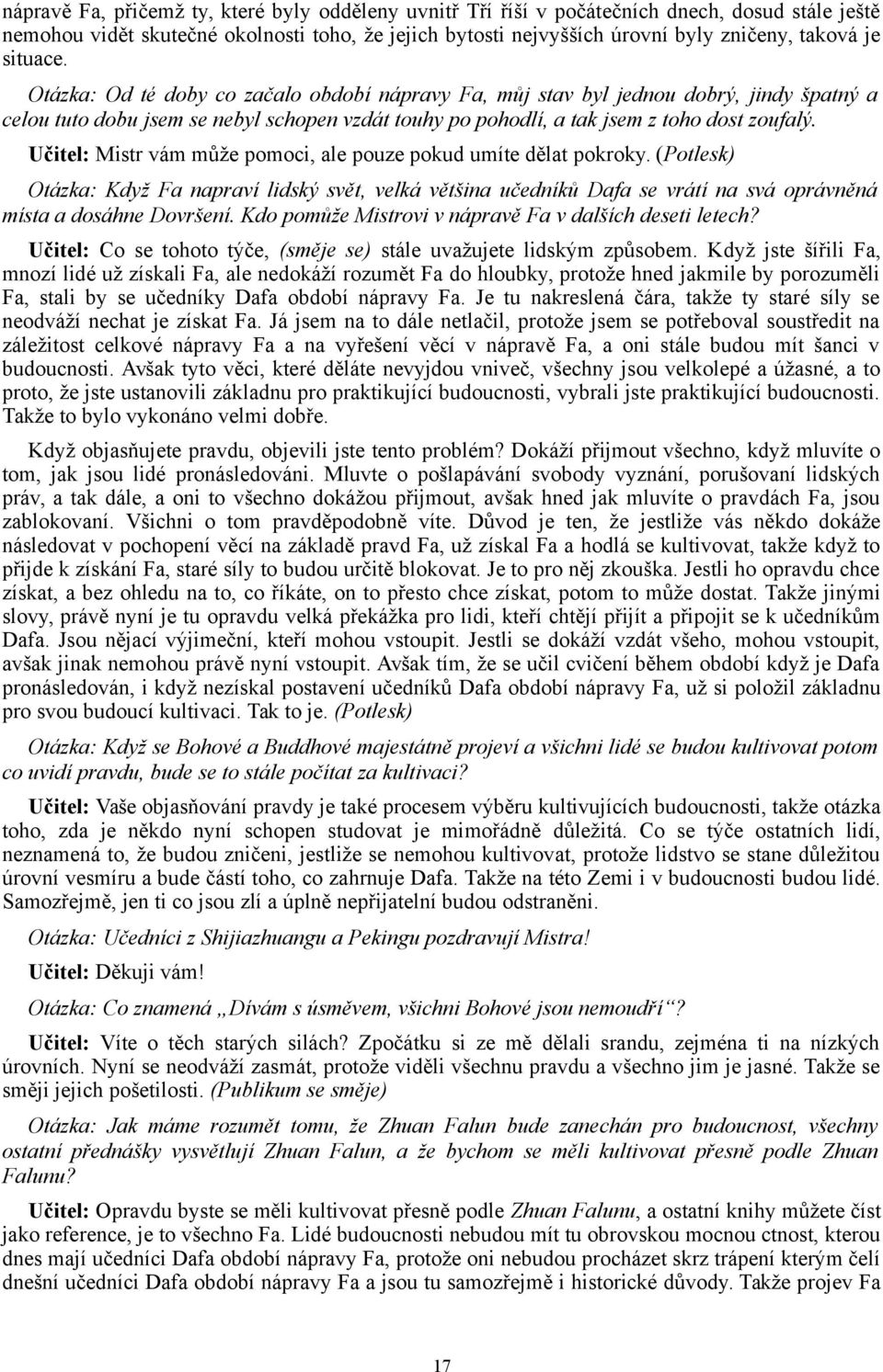 Učitel: Mistr vám může pomoci, ale pouze pokud umíte dělat pokroky. (Potlesk) Otázka: Když Fa napraví lidský svět, velká většina učedníků Dafa se vrátí na svá oprávněná místa a dosáhne Dovršení.