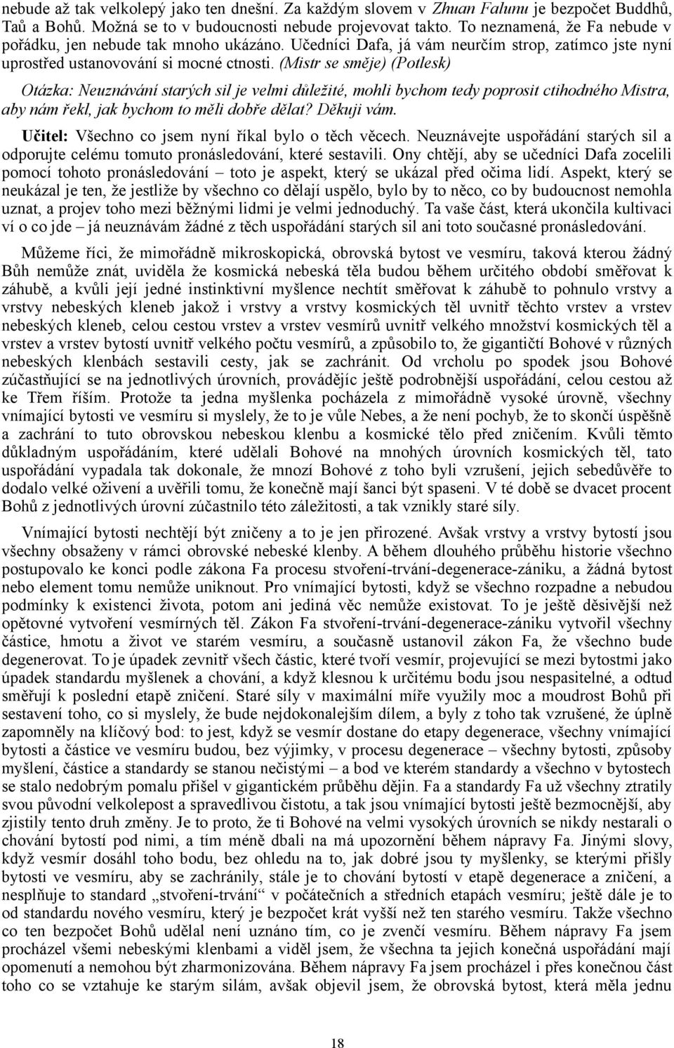 (Mistr se směje) (Potlesk) Otázka: Neuznávání starých sil je velmi důležité, mohli bychom tedy poprosit ctihodného Mistra, aby nám řekl, jak bychom to měli dobře dělat? Děkuji vám.